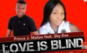 Prince J. Malizo – Love Is Blind Ft. Sky Eve