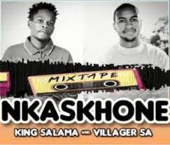 King Salama – NKASKHONE Ft. Villager SA