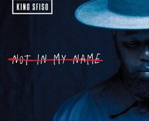 EP: KingSfiso – Not In My Name