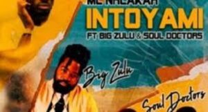 MC Nhlakah – Intoyami Ft. Big Zulu & Soul Doctors