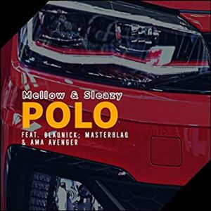 Mellow & Sleazy – Polo Ft. Blaqnick, MasterBlaQ & Ama Avenger