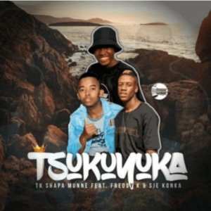 TK Shapa Munne – Tsukuyuka Ft. Freddy K & Sje Konka