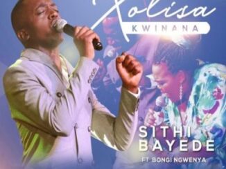 Xolisa Kwinana – Sithi Bayede Ft. Bongi Ngwenya