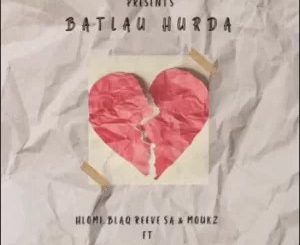 Hlomi – Batlau Hurda Ft. Gingerr, Blaq Reeve SA & Moukz