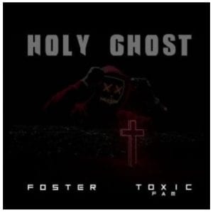 Foster – Holy ghost Ft. Toxic Fam