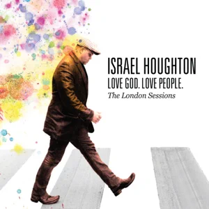 ALBUM: Israel Houghton – Love God. Love People. (The London Sessions)