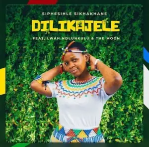 siphesihle-sikhakhane-–-dilikajele-ft.-lwah-ndlunkulu-the-moon