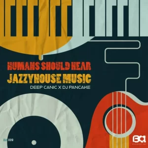 Deep-Canic-DJ-Pancake-–-Humans-Should-Hear-JazzyHouse-Music