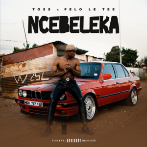 1668009892 DOWNLOAD-Toss-–-Ncebeleka-ft-Felo-Le-Tee-–