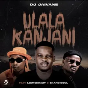 DJ Jaivane - uLala Kanjani ft. LeeMckrazy & Skandisoul