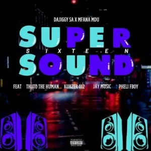 DaJiggy SA & Mfana Mdu – Supersound16 ft Thuto The Human, Kukzer 012, Jay Music & Pheli Fboy