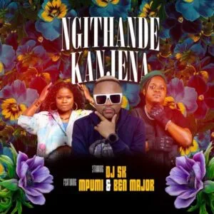 DJ SK - Ngithande Kanjena ft Mpumi & Ben Major