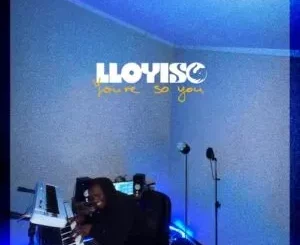 Lloyiso - You’re So You