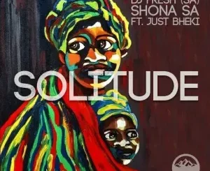 DJ Fresh SA & Shona SA - Solitude ft. Just Bheki