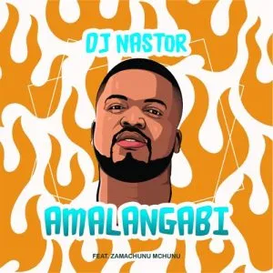 DJ Nastor - Amalangabi Ft. Zamachunu Mchunu