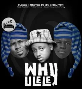 9umba - Why Ulele ft Stumza Da Djy, Sbu YDN, Jadenfunky, Philharmonic, Pushkin RSA & Ilovelethu