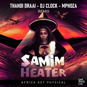 Samim - Heater (Thandi Draai, DJ Clock & Mphoza Remix)