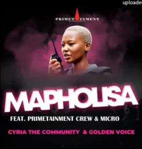 Cyria the Community & Golden Voice - Mapholisa Ft Primetainment Crew & Micro[