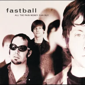 Fastball – All the Pain Money Can Buy