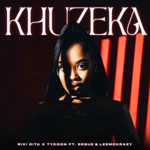 Rixi Rita, Tycoon, EeQue & LeeMcKrazy - Khuzeka[