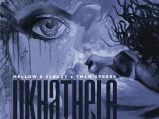 Mellow & Sleazy & Tman Xpress – Ukhathele ft Mashbeatz & MDU aka TRP