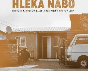 Ntokzin, Moscow & Zee_nhle - Hleka nabo ft Macfowlenn