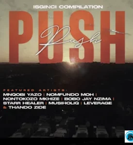 Mnqobi Yazo – Push Push Ft. Nontokozo Mkhize, Musiholiq, Nomfundo Moh, Leverage, Bobo Jay Nzima, Starr Healer & Thando Zide