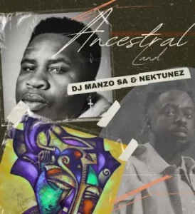 DJ Manzo SA – Ancestral Land ft Nektunez