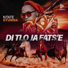 Ntate Stunna – Di Tlo Ja Fats’e