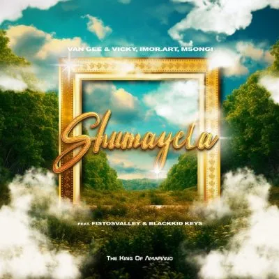 Van Gee & Vicky – Shumayela ft Fistosvalley & Blackkid Keys