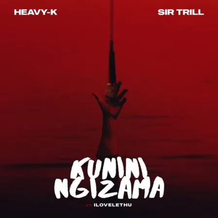 Heavy-K & Sir Trill – Kunini Ngizama ft. ilovelethu