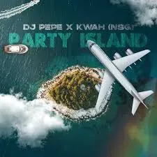 Dj Pepe x KwaH (NSG) – Party Island