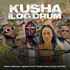 Sinny Man’Que & B33Kay SA – Kusha iLog Drum ft. Soa Mattrix & Rosey Gold