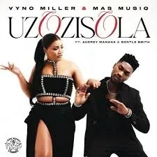 Vyno Miller & Mas Musiq – Uzozisola ft. Audrey Manana & Bontle Smith